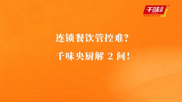连锁餐饮管控难？千味央厨解2问